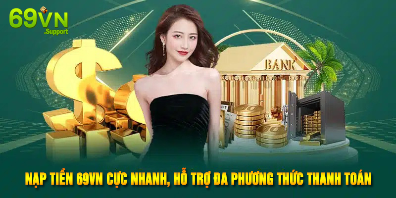 Nạp tiền 69VN cực nhanh, hỗ trợ đa phương thức thanh toán